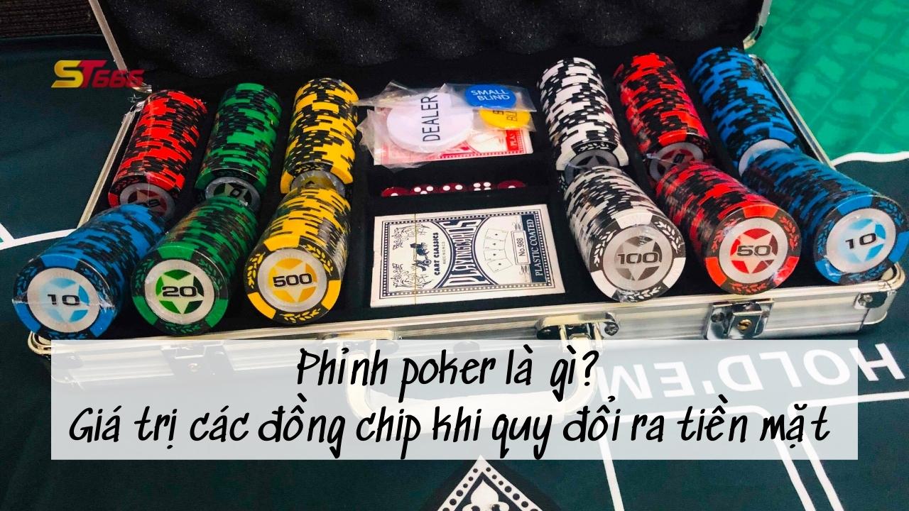 Phỉnh poker là gì? Giá trị các đồng chip khi quy đổi ra tiền mặt