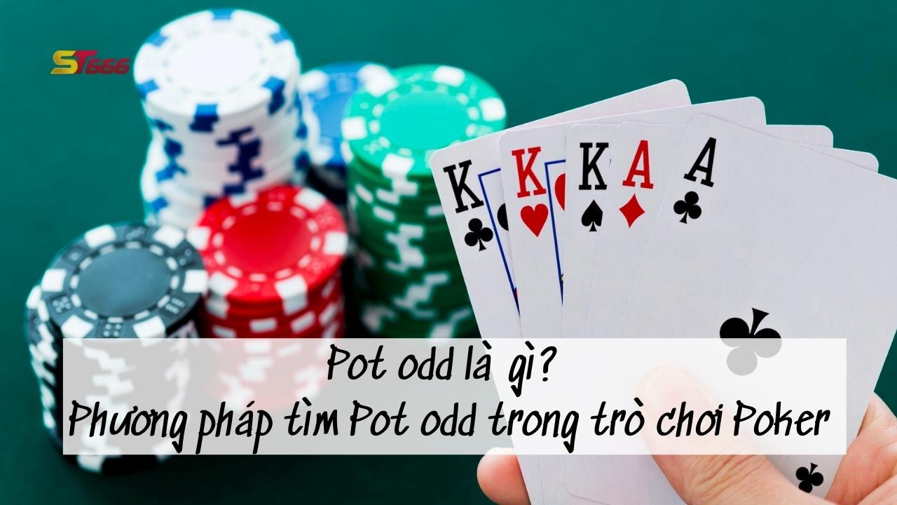 Pot odd là gì? Phương pháp tìm Pot odd trong trò chơi Poker