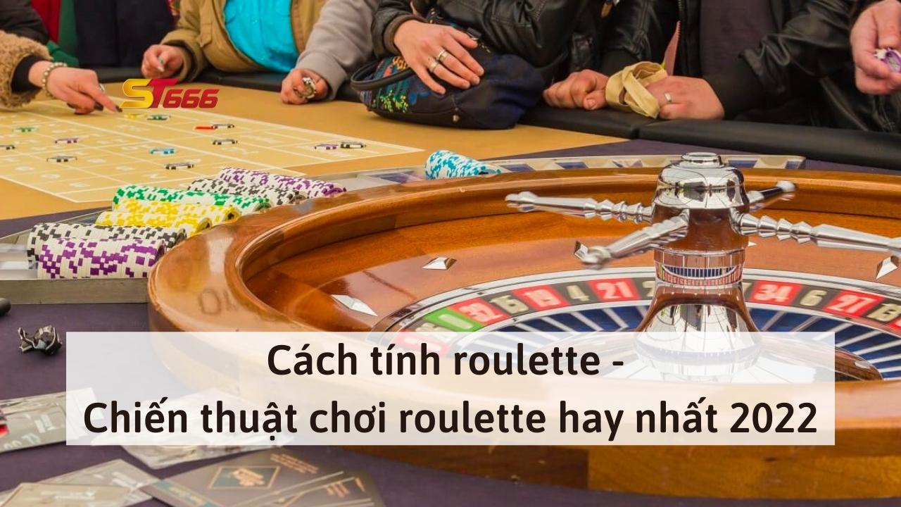 Cách tính roulette - Chiến thuật chơi roulette hay nhất 2022