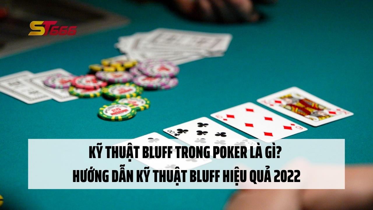 Kỹ thuật Bluff trong Poker là gì? Hướng dẫn kỹ thuật Bluff hiệu quả 2022
