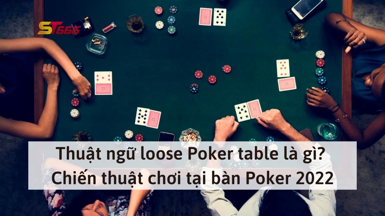 Thuật ngữ loose Poker table là gì? Chiến thuật chơi tại bàn Poker 2022