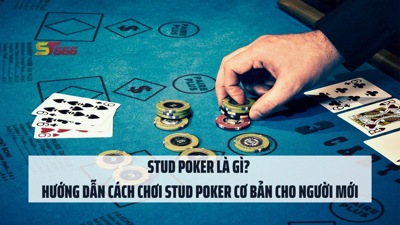 Stud Poker là gì? Hướng dẫn cách chơi Stud Poker cơ bản cho người mới